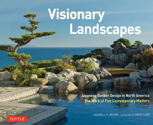 Paesaggi visionari: Progettazione di giardini giapponesi in Nord America, il lavoro di cinque maestri contemporanei - Visionary Landscapes: Japanese Garden Design in North America, the Work of Five Contemporary Masters