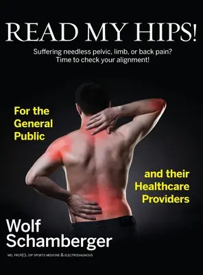 Leggi I miei fianchi! Soffrire inutilmente di dolori pelvici, agli arti o alla schiena? È ora di controllare l'allineamento! - Read My Hips!: Suffering Needless Pelvic, Limb, or Back Pain? Time to Check your Alignment!