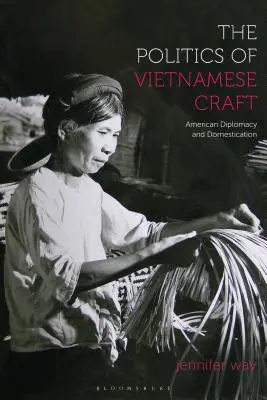 La politica dell'artigianato vietnamita: Diplomazia e addomesticamento americano - The Politics of Vietnamese Craft: American Diplomacy and Domestication