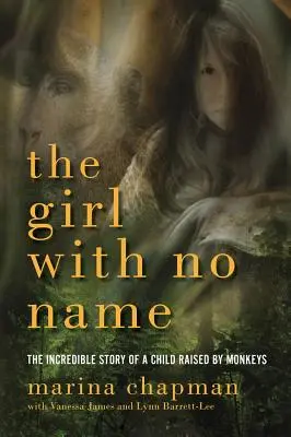 La ragazza senza nome: L'incredibile storia di una bambina cresciuta dalle scimmie - The Girl with No Name: The Incredible Story of a Child Raised by Monkeys