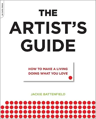 La guida dell'artista: Come guadagnarsi da vivere facendo ciò che si ama - The Artist's Guide: How to Make a Living Doing What You Love