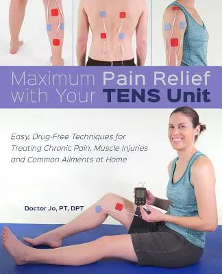Massimo sollievo dal dolore con l'unità Tens: Tecniche facili e senza farmaci per il trattamento del dolore cronico, delle lesioni muscolari e dei disturbi più comuni a casa propria - Maximum Pain Relief with Your Tens Unit: Easy, Drug-Free Techniques for Treating Chronic Pain, Muscle Injuries and Common Ailments at Home