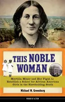 Questa nobile donna, 22 anni: Myrtilla Miner e la sua lotta per istituire una scuola per ragazze afroamericane nel Sud schiavista - This Noble Woman, 22: Myrtilla Miner and Her Fight to Establish a School for African American Girls in the Slaveholding South