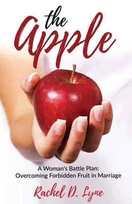 La mela: Il piano di battaglia di una donna: Superare i frutti proibiti nel matrimonio - The Apple: A Woman's Battle Plan: Overcoming Forbidden Fruit in Marriage