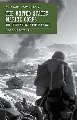 Il Corpo dei Marines degli Stati Uniti: La forza di spedizione in guerra - The United States Marine Corps: The Expeditionary Force at War