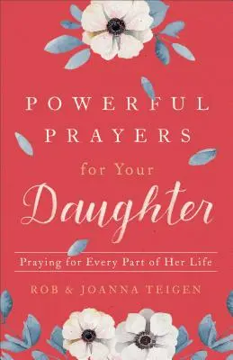 Preghiere potenti per vostra figlia: Pregare per ogni parte della sua vita - Powerful Prayers for Your Daughter: Praying for Every Part of Her Life