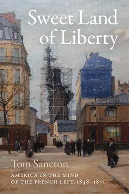 La dolce terra della libertà: L'America nella mente della sinistra francese, 1848-1871 - Sweet Land of Liberty: America in the Mind of the French Left, 1848-1871