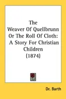 Il tessitore di Quellbrunn o il rotolo di stoffa: Una storia per bambini cristiani (1874) - The Weaver Of Quellbrunn Or The Roll Of Cloth: A Story For Christian Children (1874)