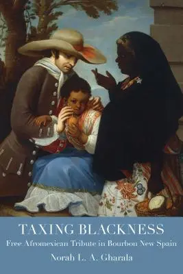 Tassare il nero: Il libero tributo afromessicano nella Nuova Spagna borbonica - Taxing Blackness: Free Afromexican Tribute in Bourbon New Spain