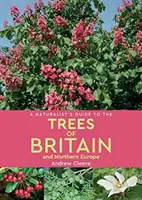Guida per il naturalista agli alberi della Gran Bretagna e dell'Europa del Nord - A Naturalist's Guide to the Trees of Britain & Northern Europe