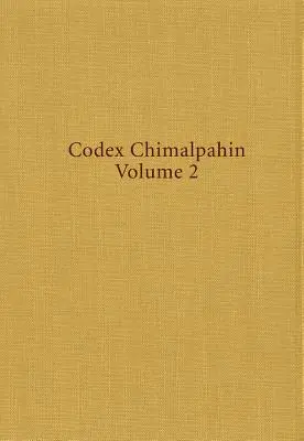 Codice Chimalpahin: Società e politica in Messico Tenochtitlan, Tlatelolco, Texoco, Culhuacan e altri Nahua Altepetl nel Messico centrale - Codex Chimalpahin: Society and Politics in Mexico Tenochtitlan, Tlatelolco, Texoco, Culhuacan, and Other Nahua Altepetl in Central Mexico
