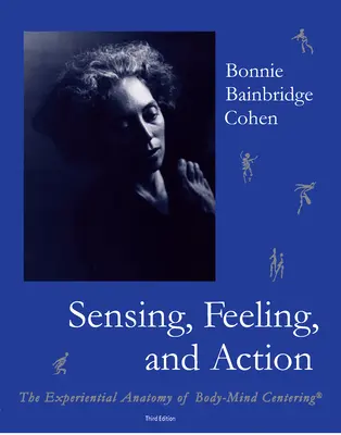 Percepire, sentire e agire: L'anatomia esperienziale della centratura corpo-mente - Sensing, Feeling, and Action: The Experiential Anatomy of Body-Mind Centering