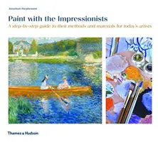 Dipingere con gli impressionisti - Una guida passo passo ai loro metodi e materiali per gli artisti di oggi - Paint with the Impressionists - A step-by-step guide to their methods and materials for today's artists