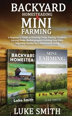 Agricoltura domestica e mini-agricoltura: Guida per principianti alla coltivazione, all'allevamento di polli e capre, all'apicoltura e alla costruzione del proprio orto. - Backyard Homesteading & Mini Farming: A Beginner's Guide to Growing Crops, Raising Chickens, Raising Goats, Beekeeping and Building Your Own Vegetable