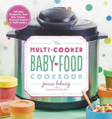 Il libro di cucina multi-cucina per bambini: 100 ricette facili per la vostra pentola a fuoco lento, a pressione o multi-cucina - The Multi-Cooker Baby Food Cookbook: 100 Easy Recipes for Your Slow Cooker, Pressure Cooker, or Multi-Cooker