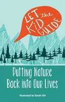 Lasciate che il bambino guidi: Riportare la natura nella nostra vita - Let the Kid Guide: Putting Nature Back into Our Lives