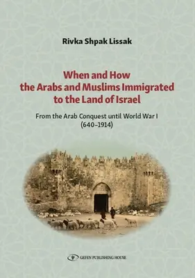 Quando e come gli arabi e i musulmani sono immigrati in Terra d'Israele: Dalla conquista araba alla prima guerra mondiale (640-1914) - When and How the Arabs and Muslims Immigrated to the Land of Israel: From the Arab Conquest Until World War I (640-1914)
