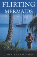 Flirtare con le sirene: L'imprevedibile vita di un fattorino di barche a vela - Flirting with Mermaids: The Unpredictable Life of a Sailboat Delivery Skipper