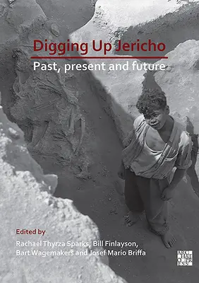 Scavare Gerico: passato, presente e futuro - Digging Up Jericho: Past, Present and Future