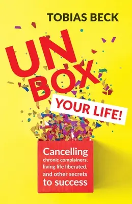 Unboxing della tua vita: Arginare i lamentatori cronici, vivere una vita libera e altri segreti per il successo (Positive Thinking Book, Internationa - Unbox Your Life: Curbing Chronic Complainers, Living Life Liberated, and Other Secrets to Success (Positive Thinking Book, Internationa