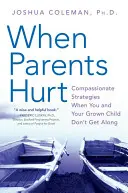 Quando i genitori si fanno male: Strategie compassionevoli quando voi e i vostri figli non andate d'accordo - When Parents Hurt: Compassionate Strategies When You and Your Grown Child Don't Get Along
