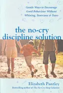 La soluzione per la disciplina senza pianto. Modi gentili per incoraggiare un buon comportamento senza piagnistei, capricci e lacrime (ed. UK) - No-Cry Discipline Solution. Gentle Ways to Encourage Good Behaviour without Whining, Tantrums and Tears (UK Ed)