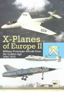 X-Planes of Europe II: Prototipi di aerei militari dell'età dell'oro 1945-1974 - X-Planes of Europe II: Military Prototype Aircraft from the Golden Age 1945-1974