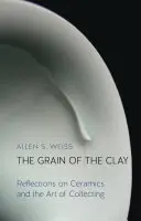 Il grano dell'argilla: Riflessioni sulla ceramica e sull'arte del collezionismo - The Grain of the Clay: Reflections on Ceramics and the Art of Collecting