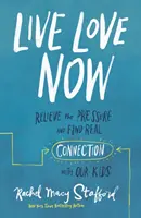 Vivere l'amore adesso: Alleggerire la pressione e trovare una vera connessione con i nostri figli - Live Love Now: Relieve the Pressure and Find Real Connection with Our Kids