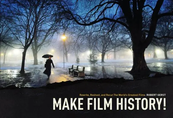 Fare la storia del cinema: Riscrivere, rigirare e rimontare i più grandi film del mondo - Make Film History: Rewrite, Reshoot, and Recut the World's Greatest Films