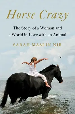 Cavallo pazzo: La storia di una donna e di un mondo innamorato di un animale - Horse Crazy: The Story of a Woman and a World in Love with an Animal