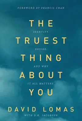 La cosa più vera di te: Identità, desiderio e perché tutto è importante - The Truest Thing about You: Identity, Desire, and Why It All Matters