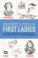 Kehidupan Rahasia Ibu Negara: Kisah-kisah Aneh dan Trivia Mengejutkan dari Dalam Gedung Putih - Secret Lives of the First Ladies: Strange Stories and Shocking Trivia from Inside the White House