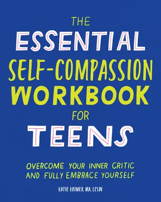 Il libro di lavoro essenziale sull'autocompassione per adolescenti: Superare la critica interiore e abbracciare pienamente se stessi - The Essential Self Compassion Workbook for Teens: Overcome Your Inner Critic and Fully Embrace Yourself