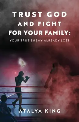 Fidati di Dio e combatti per la tua famiglia: Il tuo vero nemico ha già perso - Trust God and Fight for Your Family: Your True Enemy Already Lost