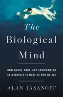 La mente biologica: come cervello, corpo e ambiente collaborano per renderci ciò che siamo - The Biological Mind: How Brain, Body, and Environment Collaborate to Make Us Who We Are