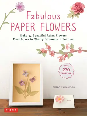Favolosi fiori di carta: Realizza 43 bellissimi fiori asiatici - dall'iris ai fiori di ciliegio alle peonie (con 270 modelli da ricalcare) - Fabulous Paper Flowers: Make 43 Beautiful Asian Flowers - From Irises to Cherry Blossoms to Peonies (with 270 Tracing Templates)