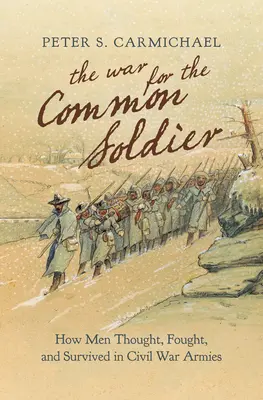 La guerra per il soldato comune: come gli uomini pensavano, combattevano e sopravvivevano negli eserciti della guerra civile - The War for the Common Soldier: How Men Thought, Fought, and Survived in Civil War Armies
