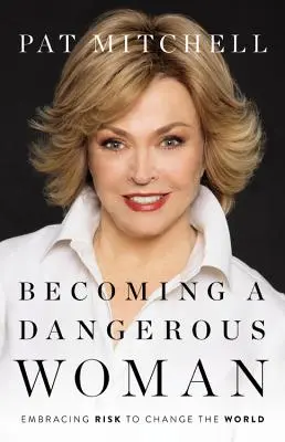 Diventare una donna pericolosa: Abbracciare il rischio per cambiare il mondo - Becoming a Dangerous Woman: Embracing Risk to Change the World