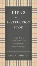 Il piccolo libro di istruzioni della vita: Saggezza semplice e un po' di umorismo per vivere una vita felice e gratificante - Life's Little Instruction Book: Simple Wisdom and a Little Humor for Living a Happy and Rewarding Life