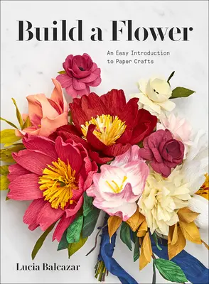 Costruire un fiore: Guida per principianti ai fiori di carta - Build a Flower: A Beginner's Guide to Paper Flowers