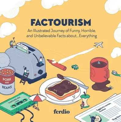 Factourism: Un viaggio illustrato di fatti divertenti, orribili e incredibili su... ogni cosa - Factourism: An Illustrated Journey of Funny, Horrible, and Unbelievable Facts About...Everything