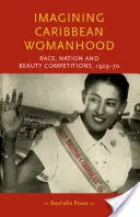 Immaginare la femminilità caraibica: Razza, nazione e concorsi di bellezza, 1929-70 - Imagining Caribbean Womanhood: Race, Nation and Beauty Contests, 1929-70