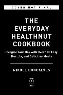 Il libro di cucina Healthnut: Energizzare la giornata con oltre 100 pasti facili, sani e deliziosi - The Healthnut Cookbook: Energize Your Day with Over 100 Easy, Healthy, and Delicious Meals