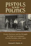 Pistole e politica: Faide, fazioni e lotta per l'ordine nelle parrocchie della Florida in Louisiana, 1810-1935 - Pistols and Politics: Feuds, Factions, and the Struggle for Order in Louisiana's Florida Parishes, 1810-1935