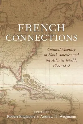 Connessioni francesi: Mobilità culturale in Nord America e nel mondo atlantico, 1600-1875 - French Connections: Cultural Mobility in North America and the Atlantic World, 1600-1875