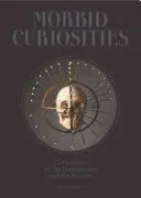 Curiosità morbose: Collezioni di cose insolite e bizzarre (teschi, parti di corpi mummificati, tassidermia e molto altro ancora, notevoli, curiose, ma - Morbid Curiosities: Collections of the Uncommon and the Bizarre (Skulls, Mummified Body Parts, Taxidermy and More, Remarkable, Curious, Ma