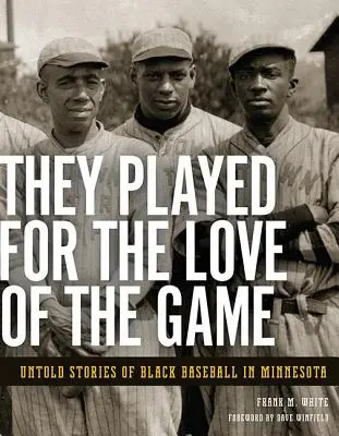 Giocavano per amore del gioco: Storie inedite di baseball nero in Minnesota - They Played for the Love of the Game: Untold Stories of Black Baseball in Minnesota