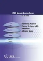 Modellare i sistemi di energia nucleare con Message: A User's Guide: Serie AIEA sull'energia nucleare n. Ng-T-5.2 - Modelling Nuclear Energy Systems with Message: A User's Guide: IAEA Nuclear Energy Series No. Ng-T-5.2