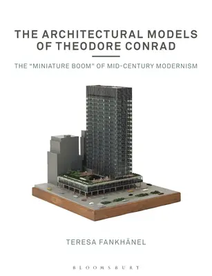 I modelli architettonici di Theodore Conrad: Il boom delle miniature del modernismo di metà secolo - The Architectural Models of Theodore Conrad: The Miniature Boom of Mid-Century Modernism